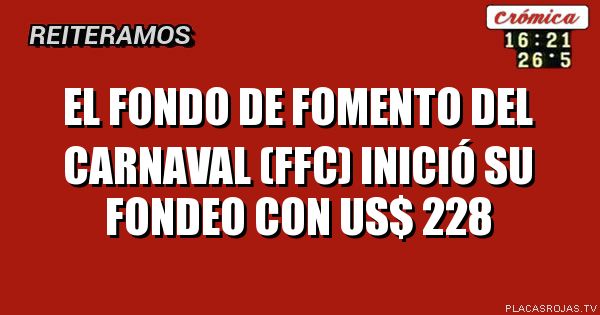 EL
FONDO DE FOMENTO
DEL CARNAVAL (FFC)
INICIÓ SU FONDEO
CON
US$ 228