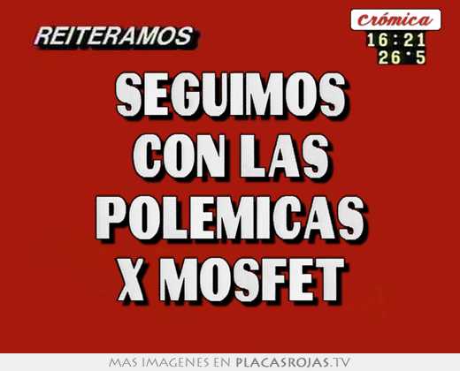 seguimos con las polémicas x mosfet