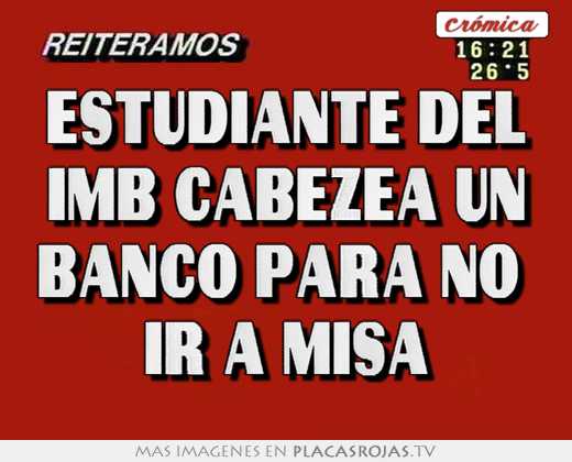estudiante del imb cabezea un banco para no ir a misa
