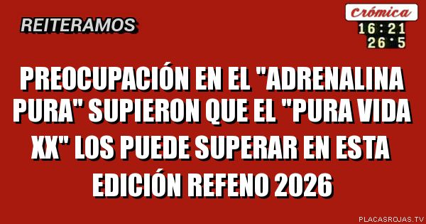 PREOCUPACIÓN EN EL \"ADRENALINA PURA\" SUPIERON QUE EL \"PURA VIDA XX\" LOS PUEDE SUPERAR EN ESTA EDICIÓN REFENO 2026