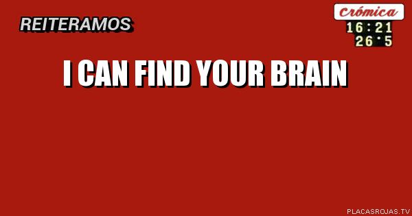 I can find your brain
