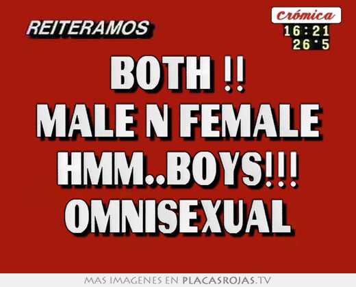 both !! male n female hmm..boys!!! omnisexual
