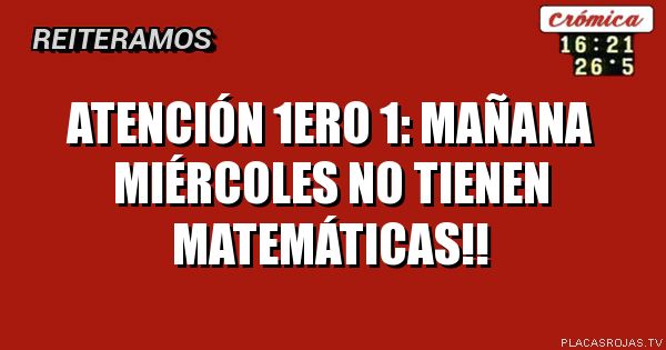 Atención 1ero 1: mañana miércoles no tienen matemáticas!!
