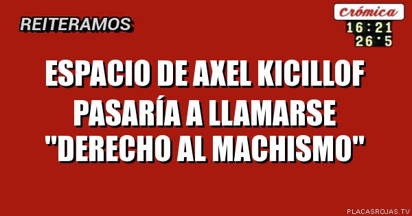 espacio de Axel Kicillof pasaría a llamarse \"derecho al machismo\"