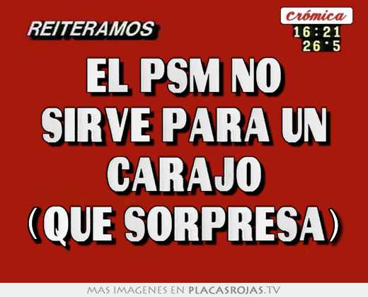 el psm no sirve para un carajo (que sorpresa)