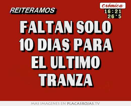 faltan solo 10 dias para el ultimo tranza