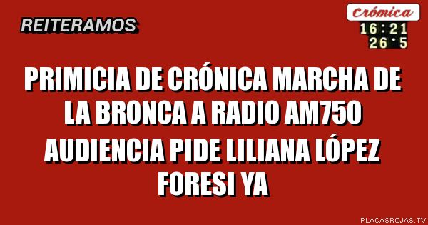 Primicia de crónica
Marcha de la bronca a radio am750 audiencia
Pide
Liliana López Foresi
Ya