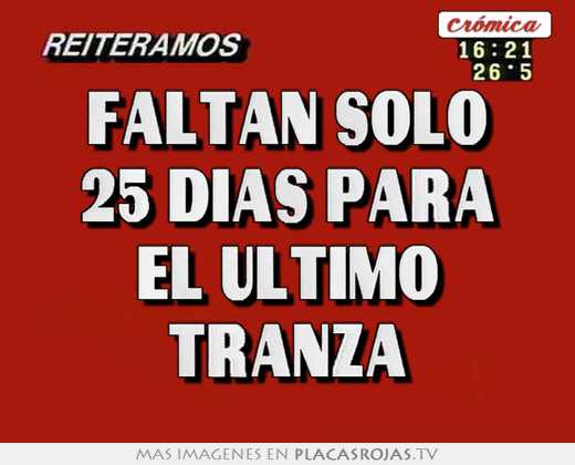 faltan solo 25 dias para el ultimo tranza