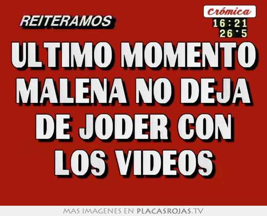 Último momento malena no deja de joder con los videos