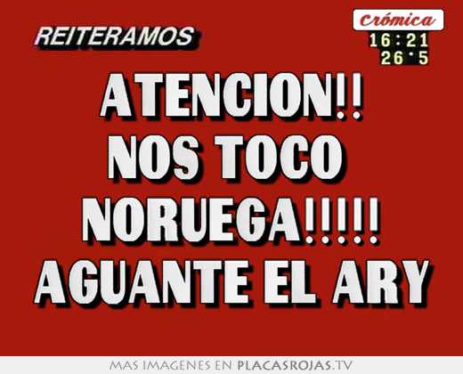 atenciÓn!! nos tocÓ noruega!!!!! aguante el ary
