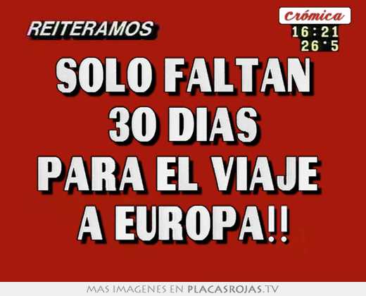 sólo faltan 30 dias para el viaje a europa!!