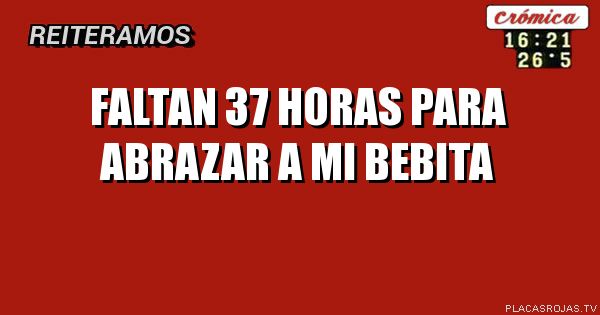 Faltan 37 horas para abrazar a mi bebita