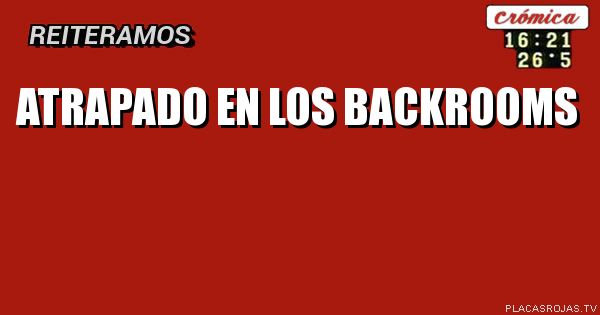 ATRAPADO
EN LOS
BACKROOMS