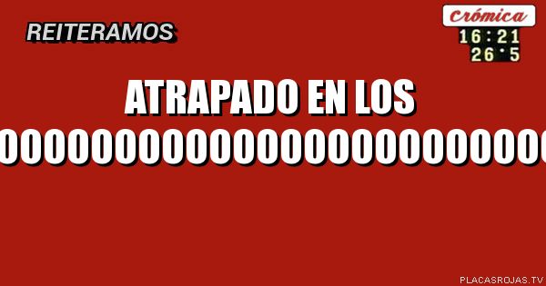 ATRAPADO
EN LOS BACKROOOOOOOOOOOOOOOOOOOOOOOOOOOOMS
