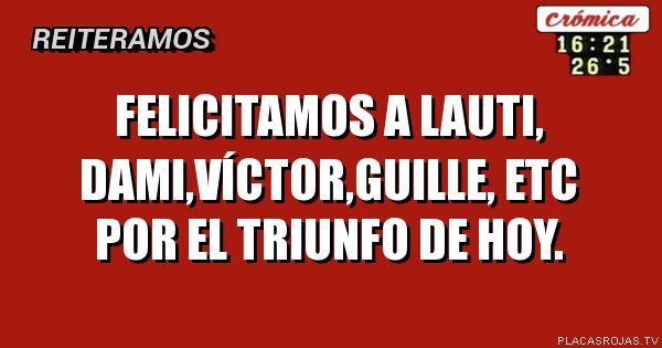 Felicitamos a Lauti, Dami,Víctor,Guille, etc por el triunfo de hoy.