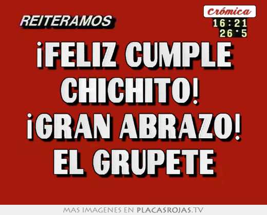 ¡feliz cumple chichito! ¡gran abrazo! el grupete