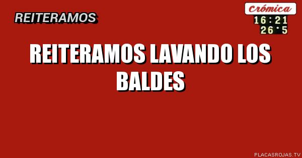 Reiteramos
Lavando los baldes