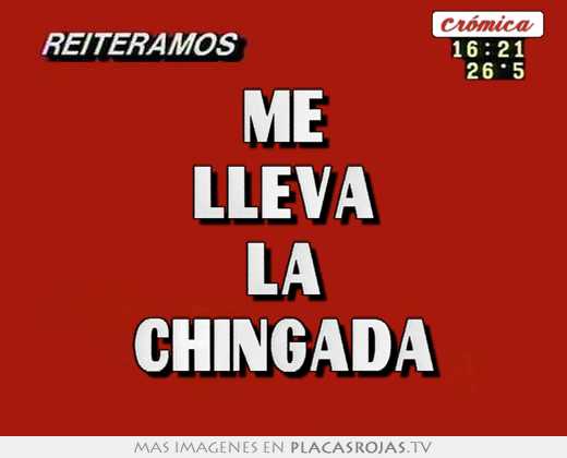 me lleva la chingada