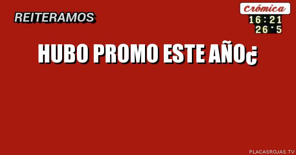 Hubo promo este año¿