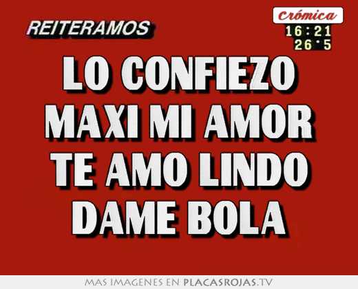 lo confiezo maxi mi amor te amo lindo dame bola