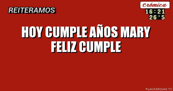 HOY CUMPLE AÑOS MARY FELIZ CUMPLE