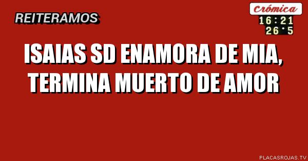 Isaias sd enamora de mia, termina muerto de amor