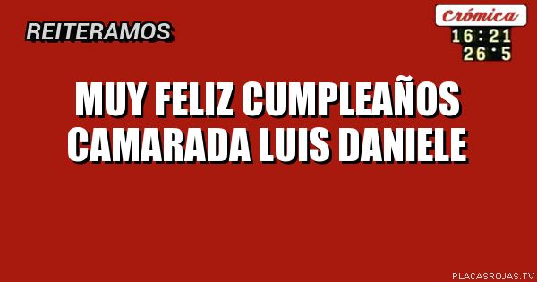 Muy feliz cumpleaños camarada luis daniele