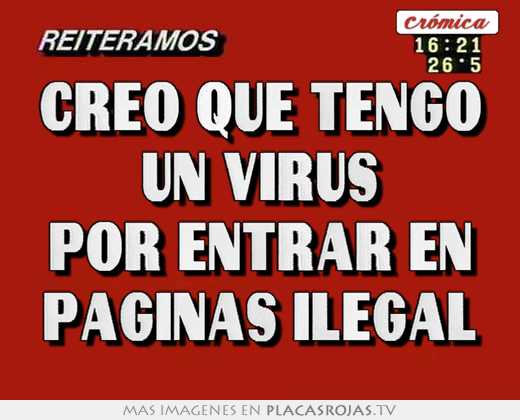 creo que tengo un virus por entrar en páginas ilegal