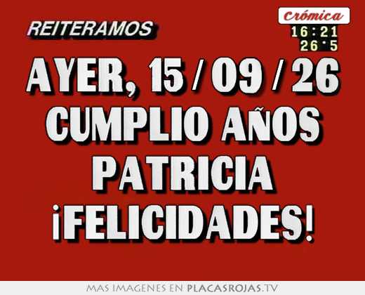 ayer, 15/09/26 cumplió años patricia ¡felicidades!