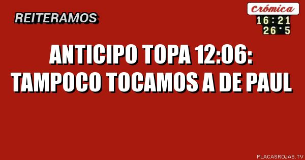Anticipo topa 12:06:
Tampoco tocamos
A de paul