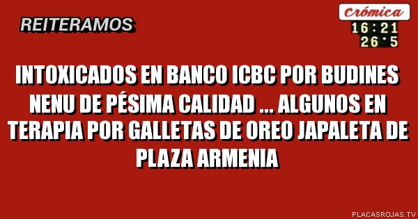 INTOXICADOS EN BANCO ICBC POR BUDINES NENU DE PÉSIMA CALIDAD ... ALGUNOS EN TERAPIA POR GALLETAS DE OREO JAPALETA DE PLAZA ARMENIA