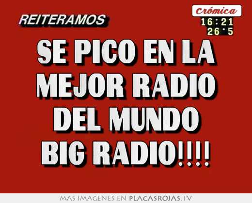 se picÓ en la mejor radio del mundo big radio!!!!
