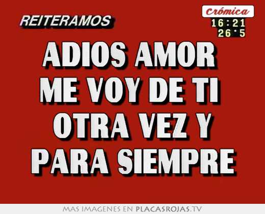 adiós amor me voy de ti otra vez y para siempre