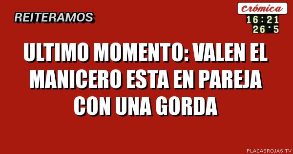 ULTIMO MOMENTO:
Valen el manicero esta en pareja con una gorda