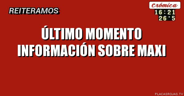 Último momento información sobre maxi