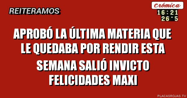 Aprobó la última materia que le quedaba por rendir esta semana
Salió invicto
Felicidades maxi