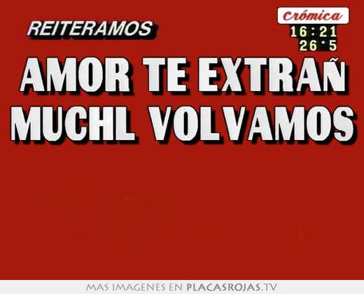 amor te extrañ muchl volvamos