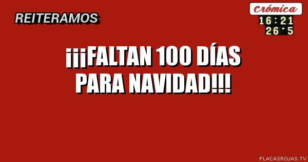 ¡¡¡FALTAN 100 DÍAS PARA
NAVIDAD!!!