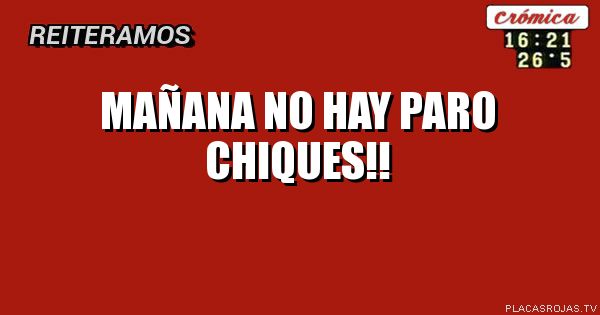 Mañana no hay PARO Chiques!!