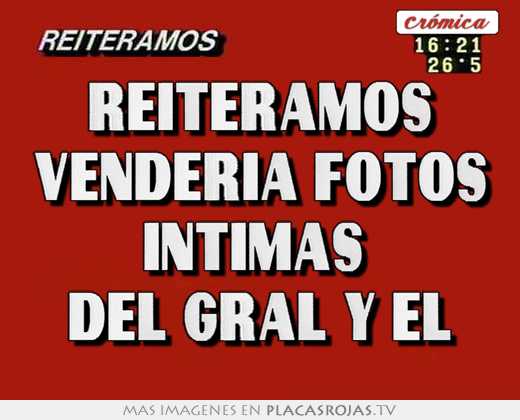 reiteramos vendería fotos intimas del gral y el