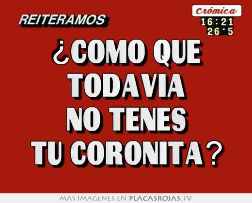 ¿como que todavía no tenes tu coronita?
