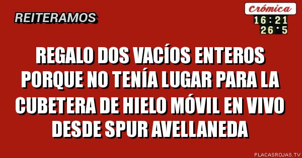 Regalo dos vacíos enteros porque no tenía lugar para la cubetera de hielo

Móvil en vivo desde spur Avellaneda