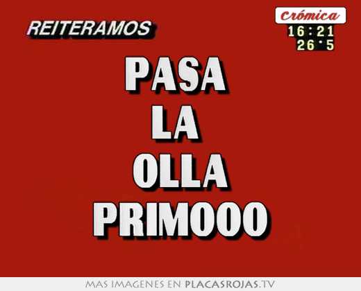 pasa  la  olla primooo