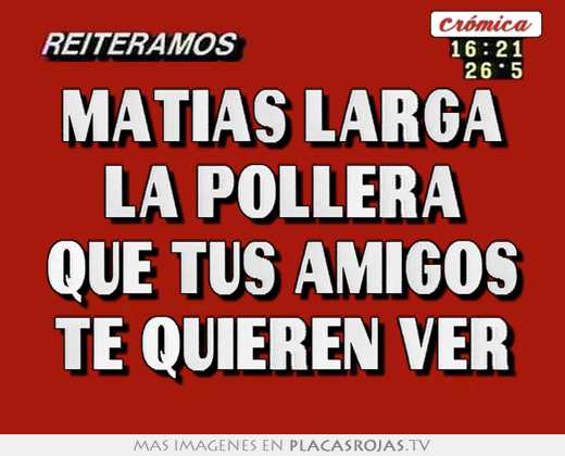 matias larga la pollera que tus amigos te quieren ver
