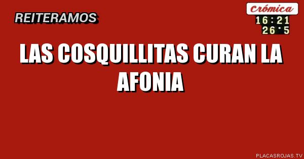 Las cosquillitas
Curan la afonia