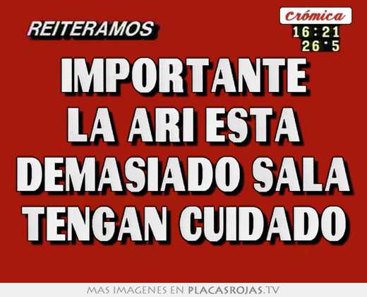 importante la ari esta demasiado sala tengan cuidado