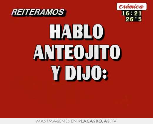 hablÓ anteojito y dijo: