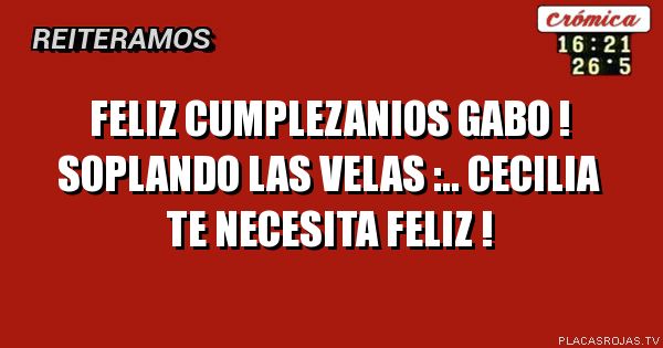FELIZ CUMPLEZANIOS GABO !
SOPLANDO LAS VELAS :..
CECILIA TE NECESITA FELIZ !