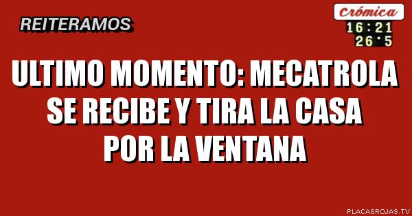 Ultimo momento:
MECATROLA SE RECIBE Y TIRA LA CASA POR LA VENTANA