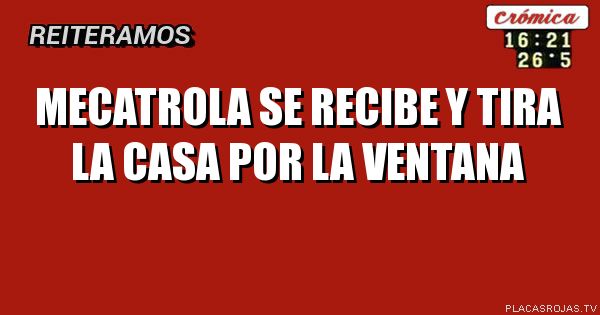 MECATROLA SE RECIBE Y TIRA LA CASA POR LA VENTANA